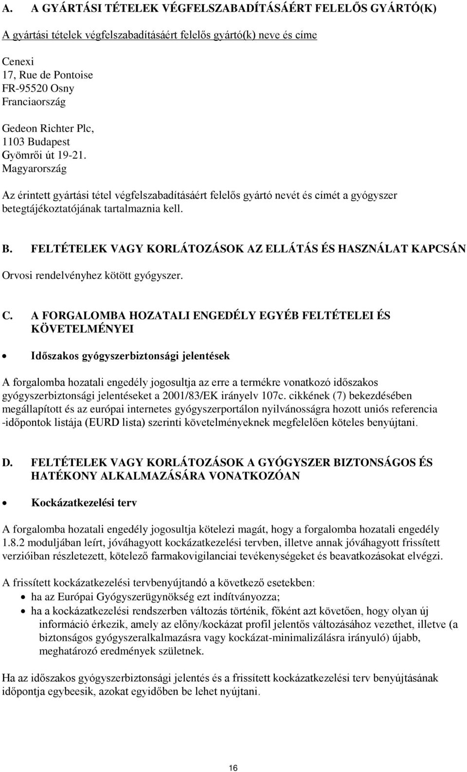 C. A FORGALOMBA HOZATALI ENGEDÉLY EGYÉB FELTÉTELEI ÉS KÖVETELMÉNYEI Időszakos gyógyszerbiztonsági jelentések A forgalomba hozatali engedély jogosultja az erre a termékre vonatkozó időszakos