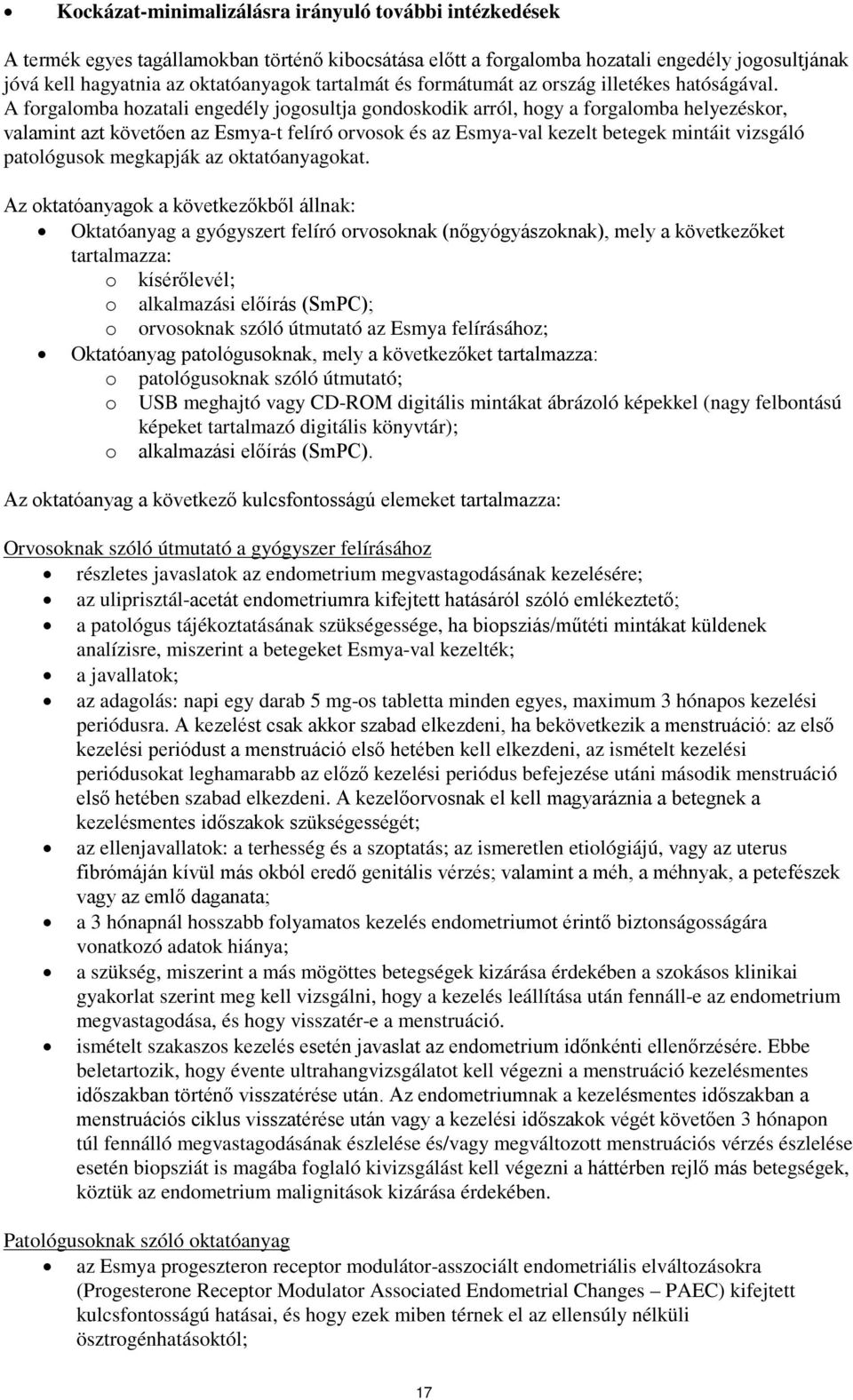 A forgalomba hozatali engedély jogosultja gondoskodik arról, hogy a forgalomba helyezéskor, valamint azt követően az Esmya-t felíró orvosok és az Esmya-val kezelt betegek mintáit vizsgáló patológusok