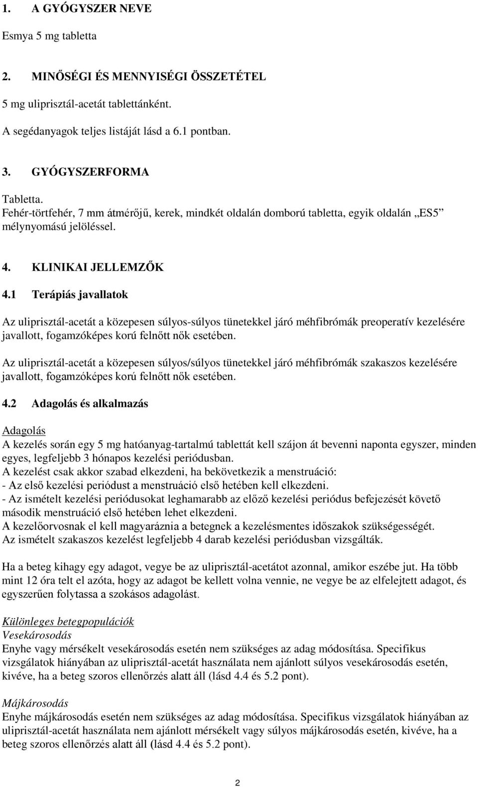 1 Terápiás javallatok Az uliprisztál-acetát a közepesen súlyos-súlyos tünetekkel járó méhfibrómák preoperatív kezelésére javallott, fogamzóképes korú felnőtt nők esetében.