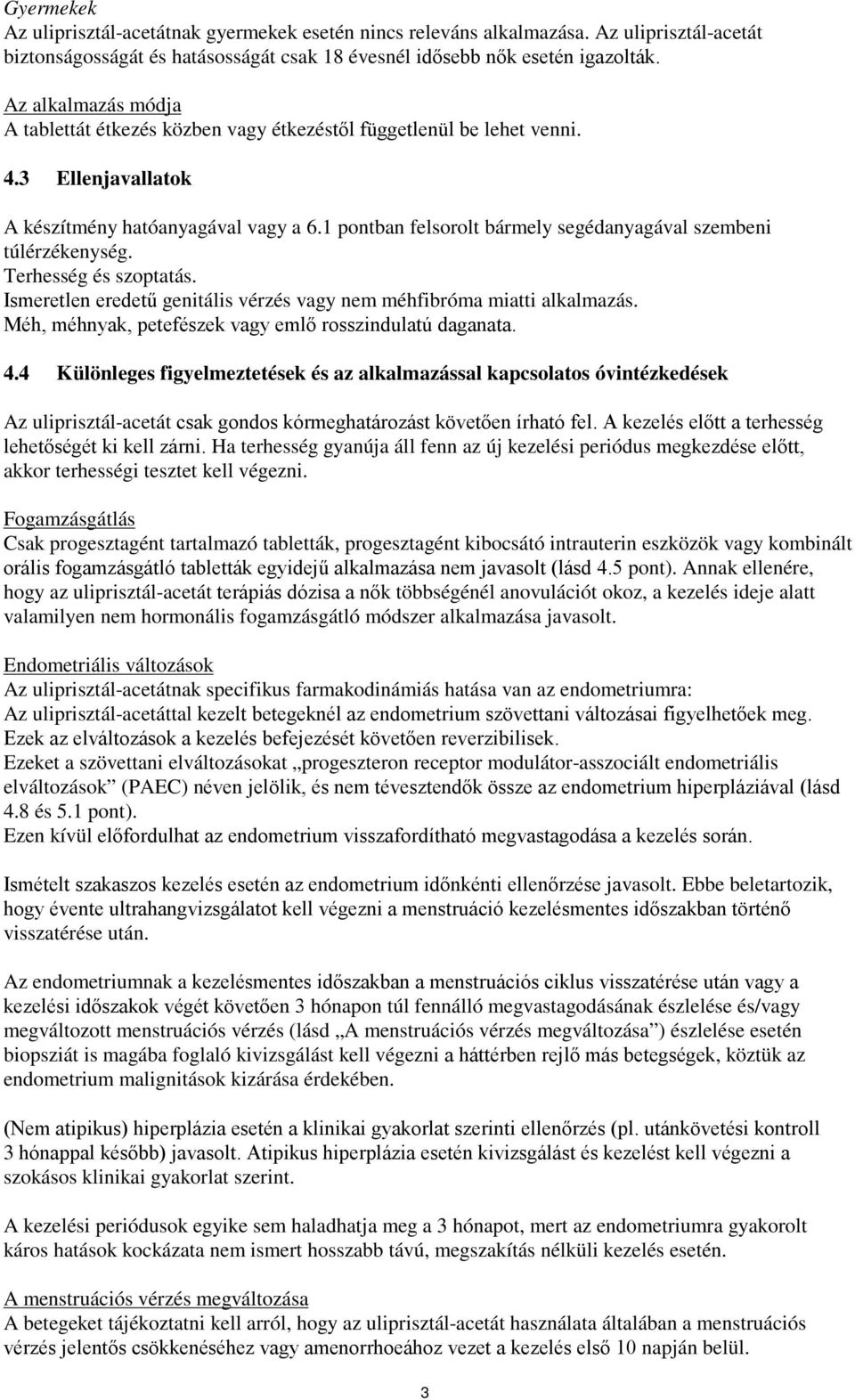 1 pontban felsorolt bármely segédanyagával szembeni túlérzékenység. Terhesség és szoptatás. Ismeretlen eredetű genitális vérzés vagy nem méhfibróma miatti alkalmazás.