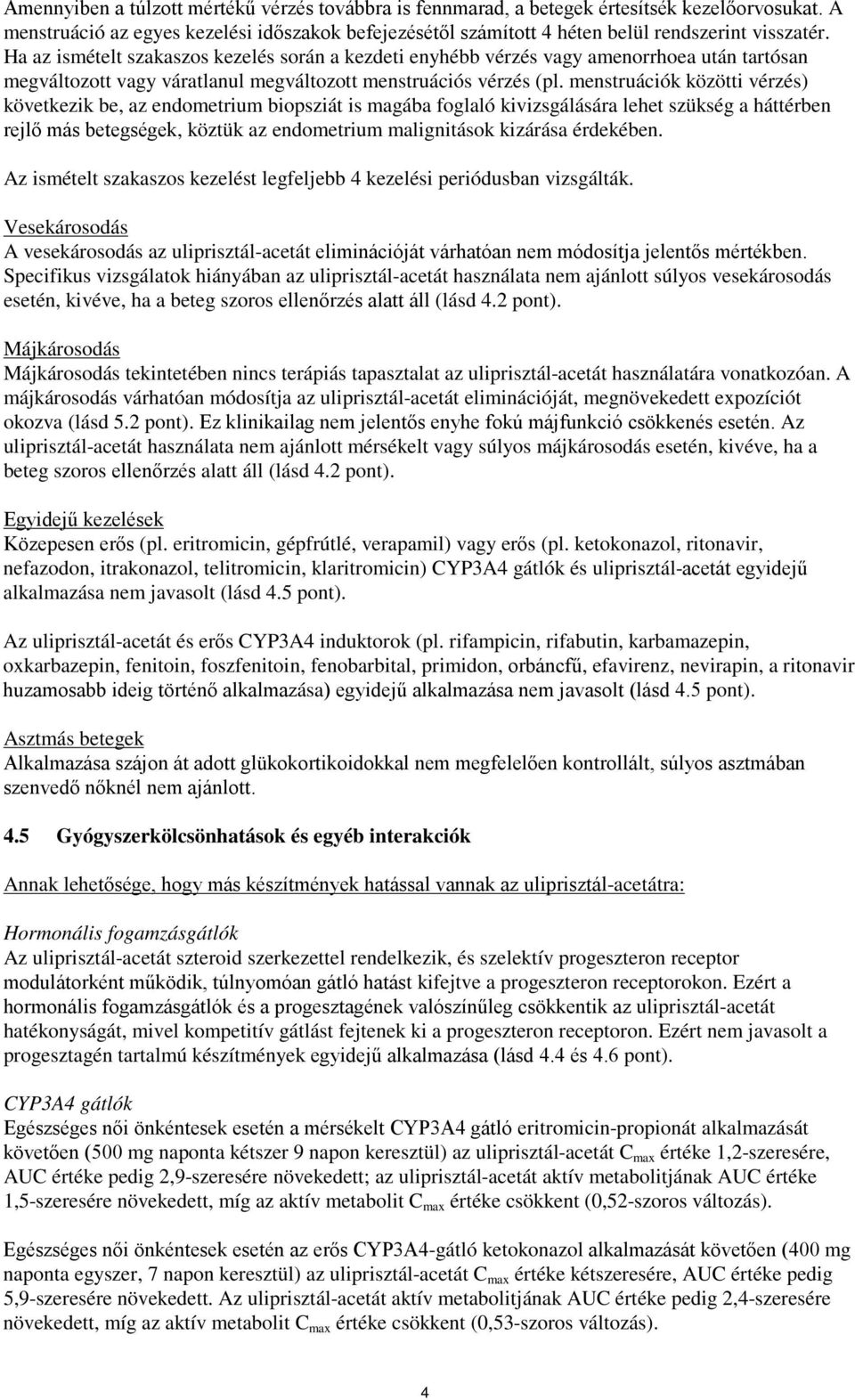 menstruációk közötti vérzés) következik be, az endometrium biopsziát is magába foglaló kivizsgálására lehet szükség a háttérben rejlő más betegségek, köztük az endometrium malignitások kizárása