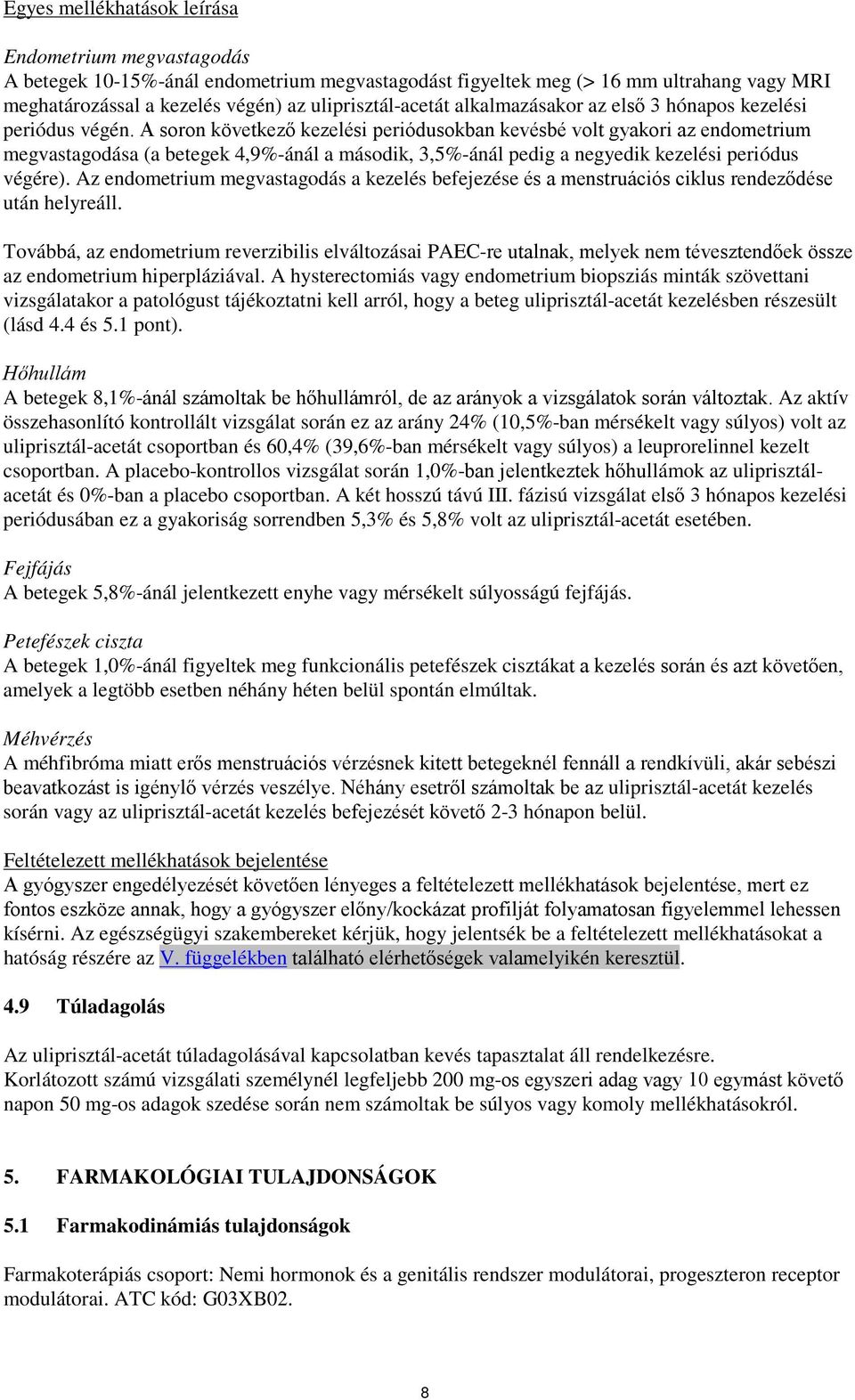 A soron következő kezelési periódusokban kevésbé volt gyakori az endometrium megvastagodása (a betegek 4,9%-ánál a második, 3,5%-ánál pedig a negyedik kezelési periódus végére).