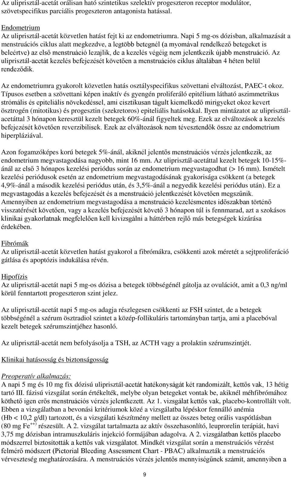 Napi 5 mg-os dózisban, alkalmazását a menstruációs ciklus alatt megkezdve, a legtöbb betegnél (a myomával rendelkező betegeket is beleértve) az első menstruáció lezajlik, de a kezelés végéig nem