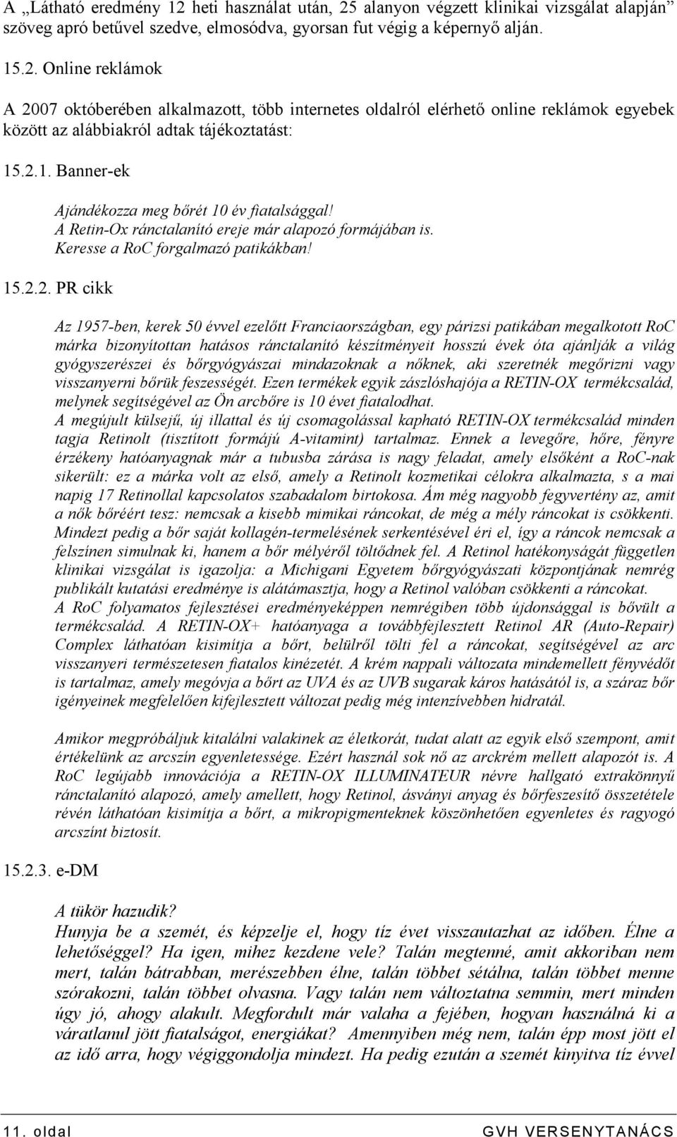 e-dm Az 1957-ben, kerek 50 évvel ezelıtt Franciaországban, egy párizsi patikában megalkotott RoC márka bizonyítottan hatásos ránctalanító készítményeit hosszú évek óta ajánlják a világ gyógyszerészei