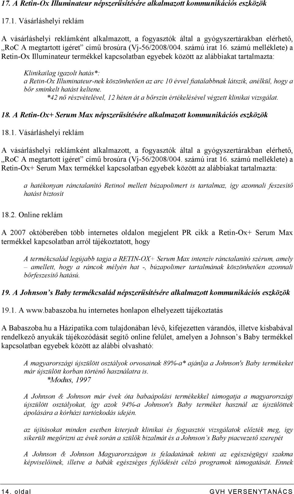 számú melléklete) a Retin-Ox Illuminateur termékkel kapcsolatban egyebek között az alábbiakat tartalmazta: Klinikailag igazolt hatás*: a Retin-Ox Illuminateur-nek köszönhetıen az arc 10 évvel