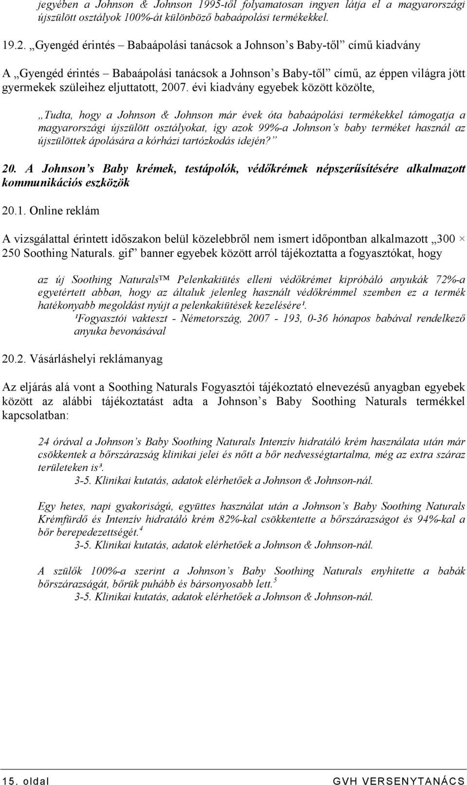 évi kiadvány egyebek között közölte, Tudta, hogy a Johnson & Johnson már évek óta babaápolási termékekkel támogatja a magyarországi újszülött osztályokat, így azok 99%-a Johnson s baby terméket