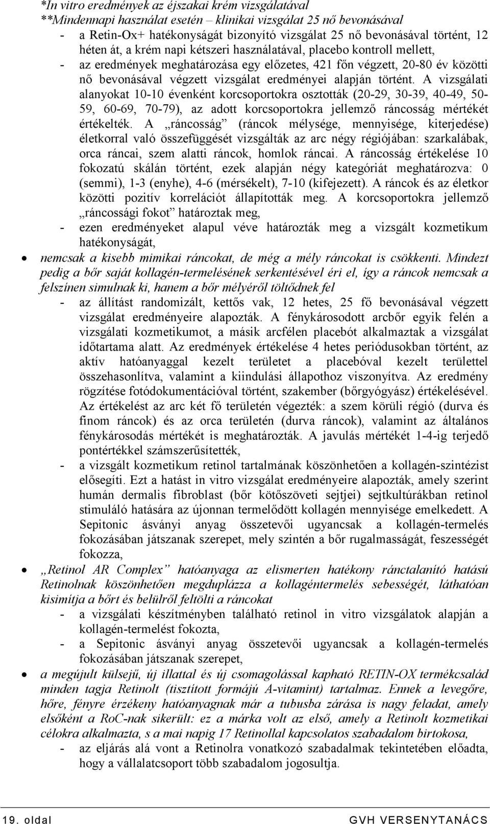 alapján történt. A vizsgálati alanyokat 10-10 évenként korcsoportokra osztották (20-29, 30-39, 40-49, 50-59, 60-69, 70-79), az adott korcsoportokra jellemzı ráncosság mértékét értékelték.