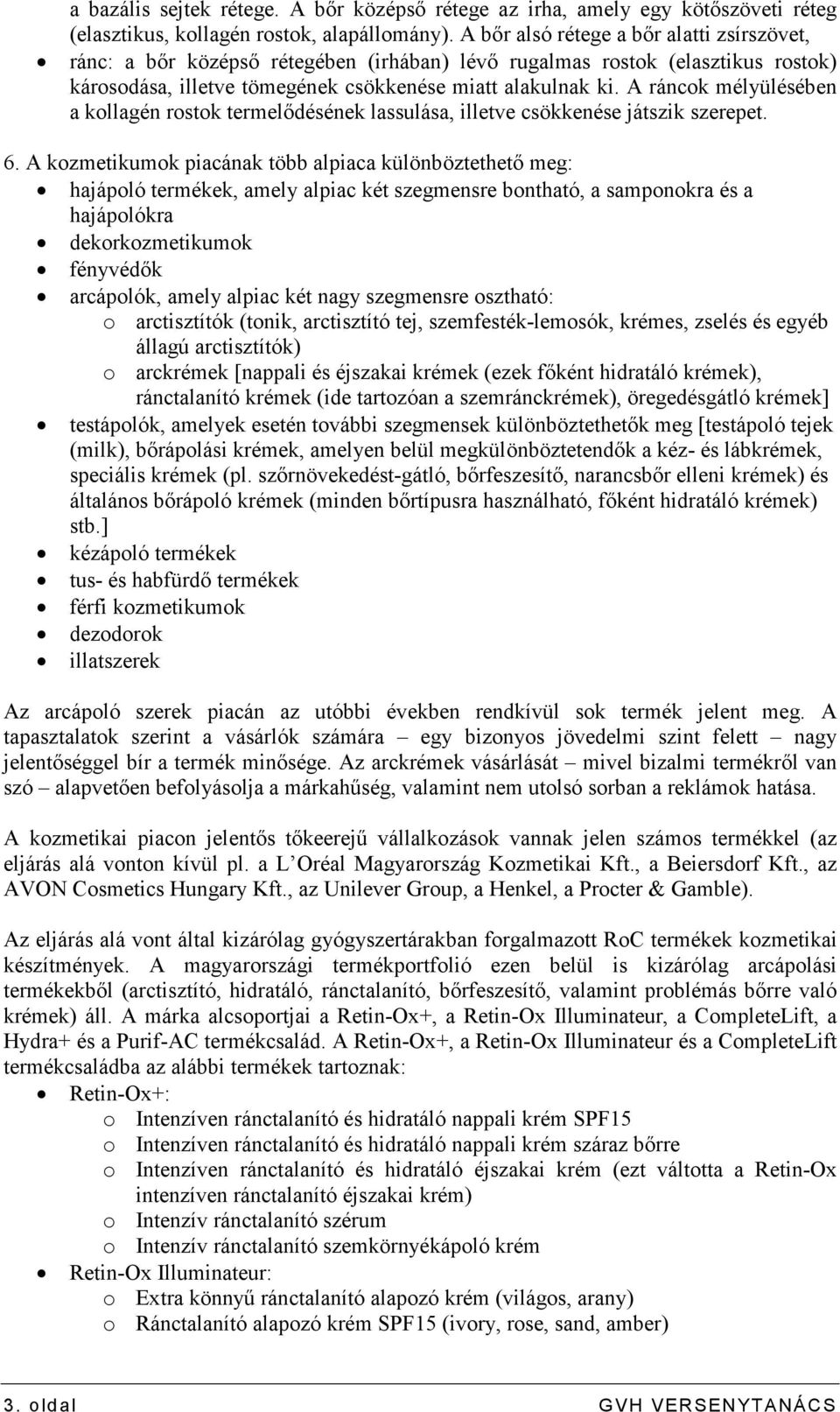 A ráncok mélyülésében a kollagén rostok termelıdésének lassulása, illetve csökkenése játszik szerepet. 6.