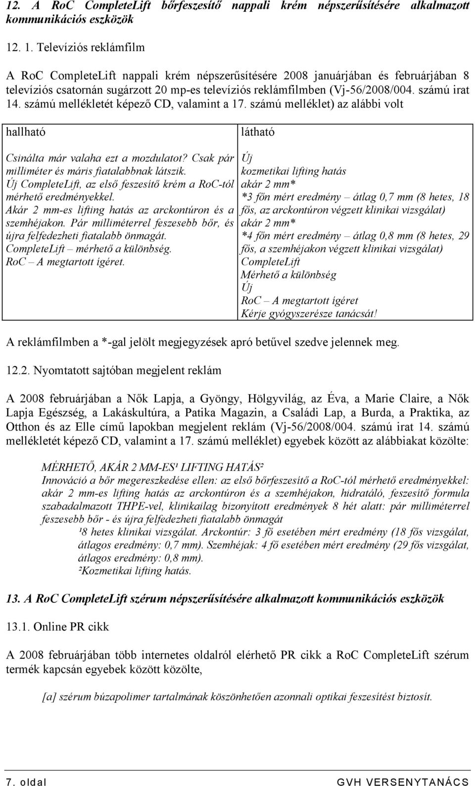 számú irat 14. számú mellékletét képezı CD, valamint a 17. számú melléklet) az alábbi volt hallható látható Csinálta már valaha ezt a mozdulatot? Csak pár milliméter és máris fiatalabbnak látszik.