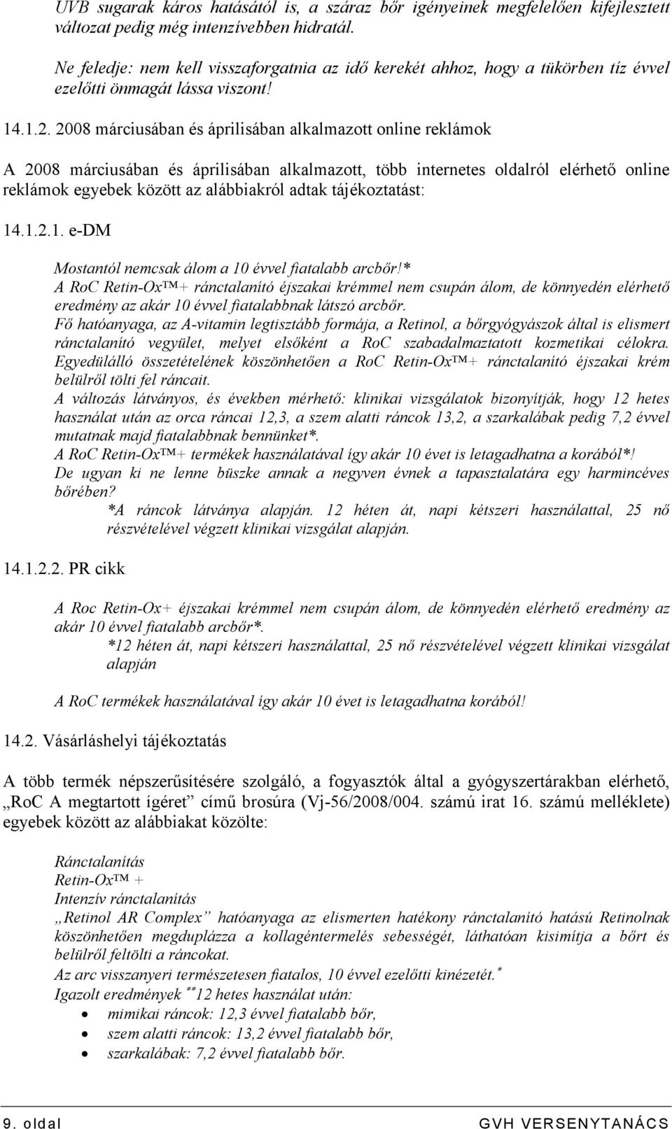 2008 márciusában és áprilisában alkalmazott online reklámok A 2008 márciusában és áprilisában alkalmazott, több internetes oldalról elérhetı online reklámok egyebek között az alábbiakról adtak