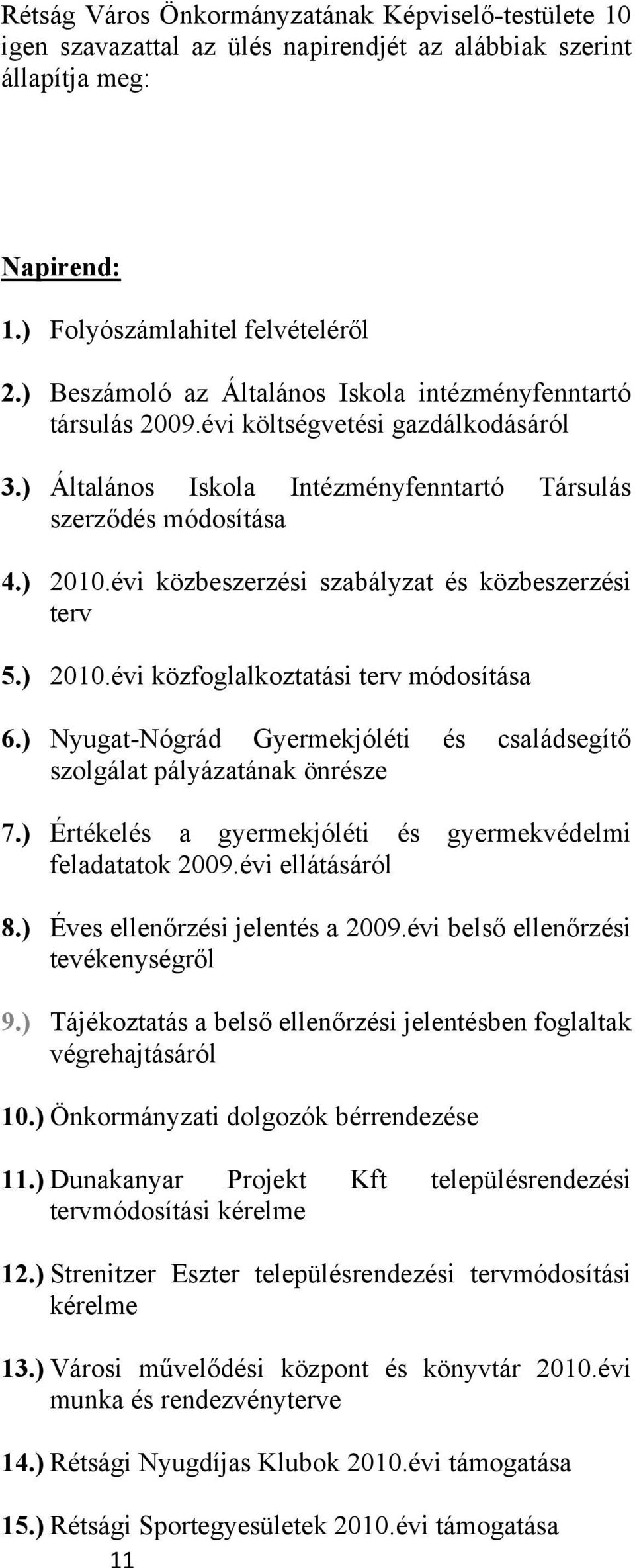 évi közbeszerzési szabályzat és közbeszerzési terv 5.) 2010.évi közfoglalkoztatási terv módosítása 6.) Nyugat-Nógrád Gyermekjóléti és családsegítő szolgálat pályázatának önrésze 7.