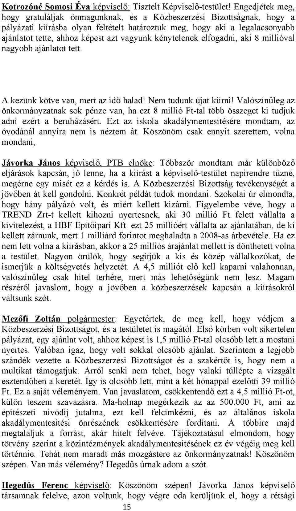 vagyunk kénytelenek elfogadni, aki 8 millióval nagyobb ajánlatot tett. A kezünk kötve van, mert az idő halad! Nem tudunk újat kiírni!