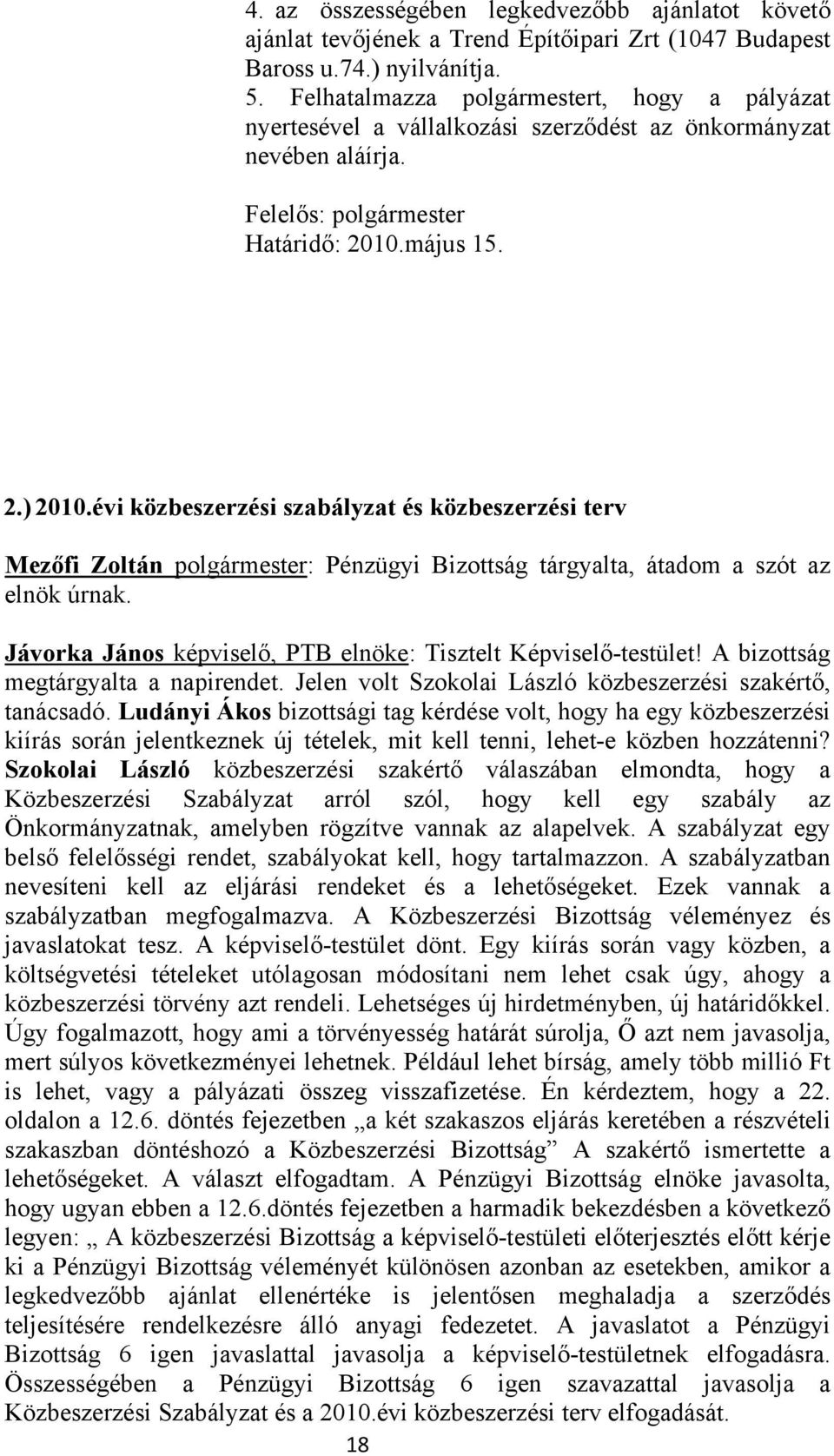 évi közbeszerzési szabályzat és közbeszerzési terv Mezőfi Zoltán polgármester: Pénzügyi Bizottság tárgyalta, átadom a szót az elnök úrnak.