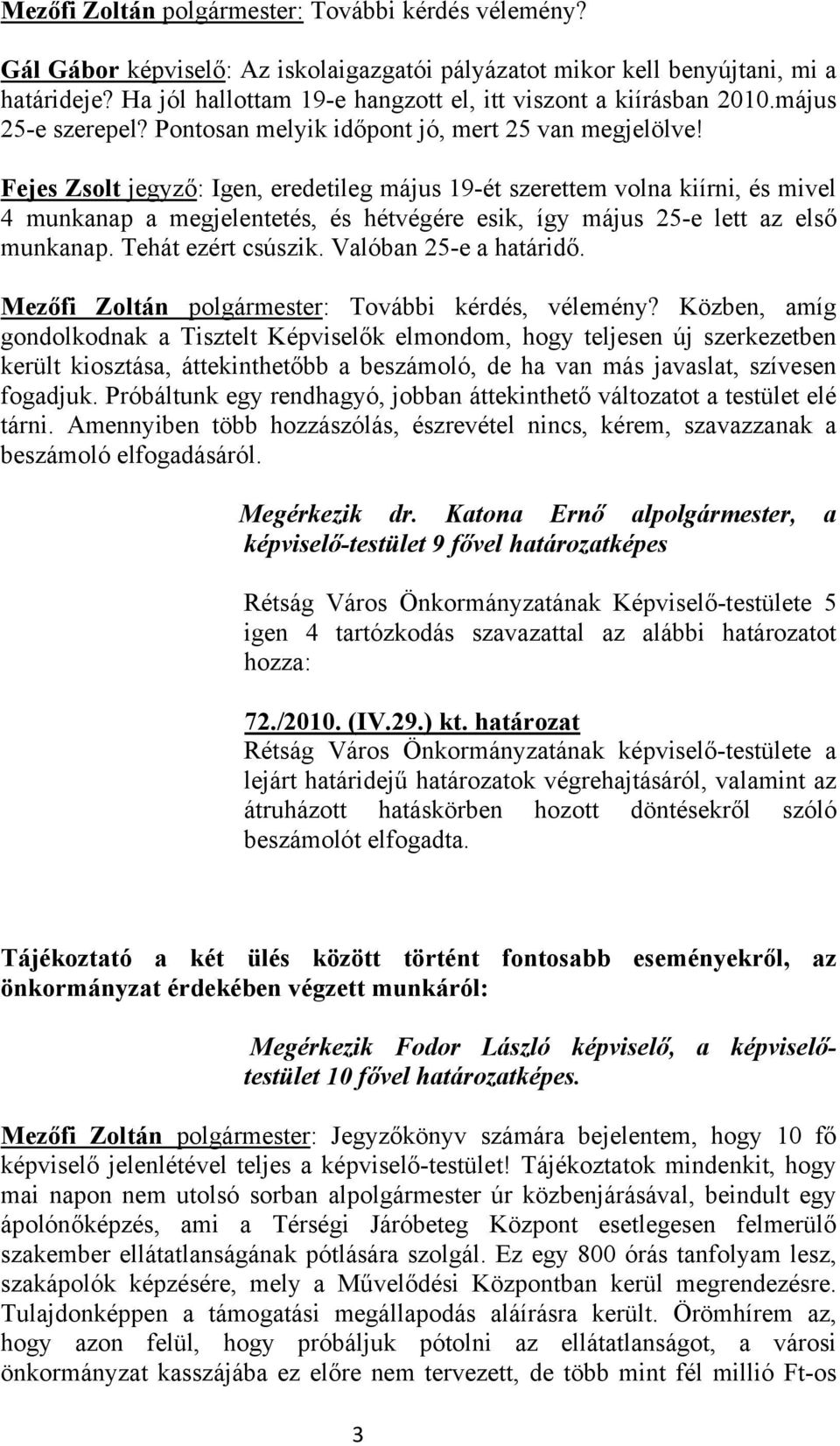 Fejes Zsolt jegyző: Igen, eredetileg május 19-ét szerettem volna kiírni, és mivel 4 munkanap a megjelentetés, és hétvégére esik, így május 25-e lett az első munkanap. Tehát ezért csúszik.