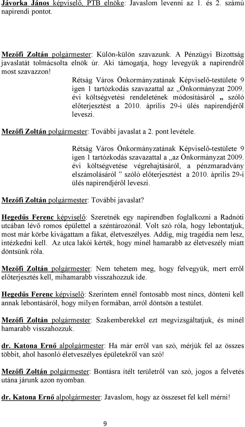 évi költségvetési rendeletének módosításáról szóló előterjesztést a 2010. április 29-i ülés napirendjéről leveszi. Mezőfi Zoltán polgármester: További javaslat a 2. pont levétele.