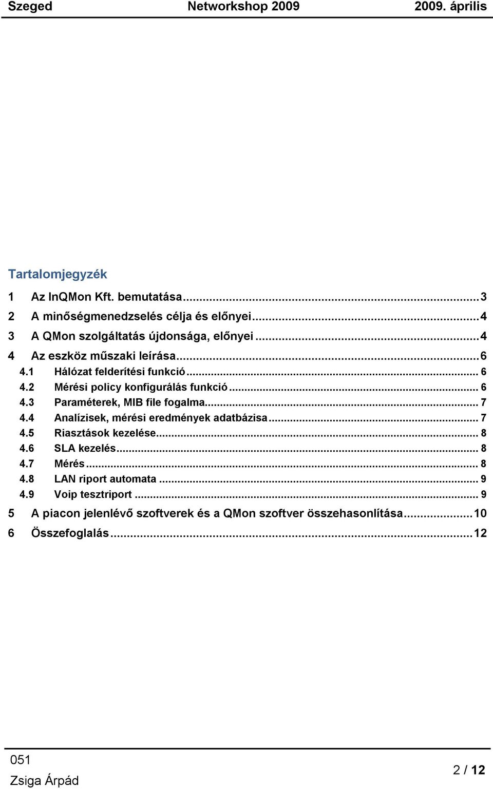 .. 7 4.4 Analízisek, mérési eredmények adatbázisa... 7 4.5 Riasztások kezelése... 8 4.6 SLA kezelés... 8 4.7 Mérés... 8 4.8 LAN riport automata.