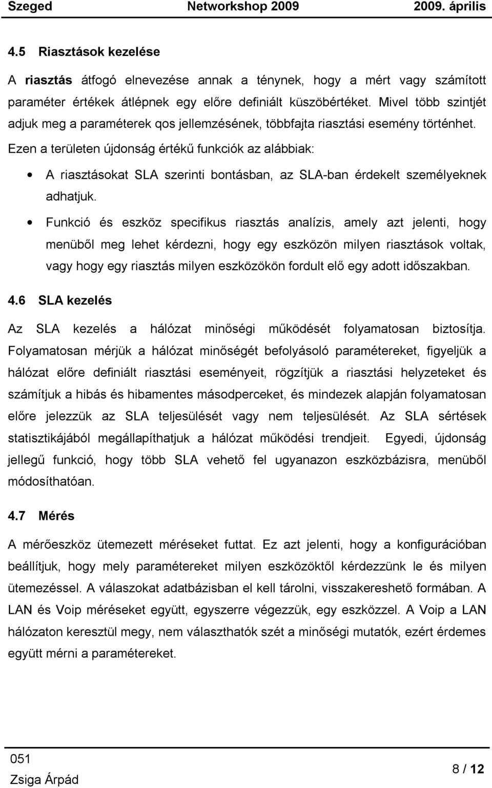 Ezen a területen újdonság értékű funkciók az alábbiak: A riasztásokat SLA szerinti bontásban, az SLA-ban érdekelt személyeknek adhatjuk.