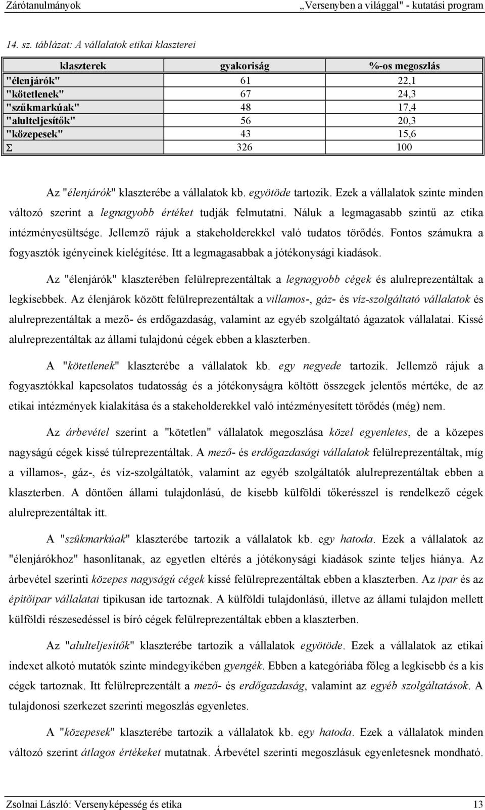 "élenjárók" klaszterébe a vállalatok kb. egyötöde tartozik. Ezek a vállalatok szinte minden változó szerint a legnagyobb értéket tudják felmutatni.