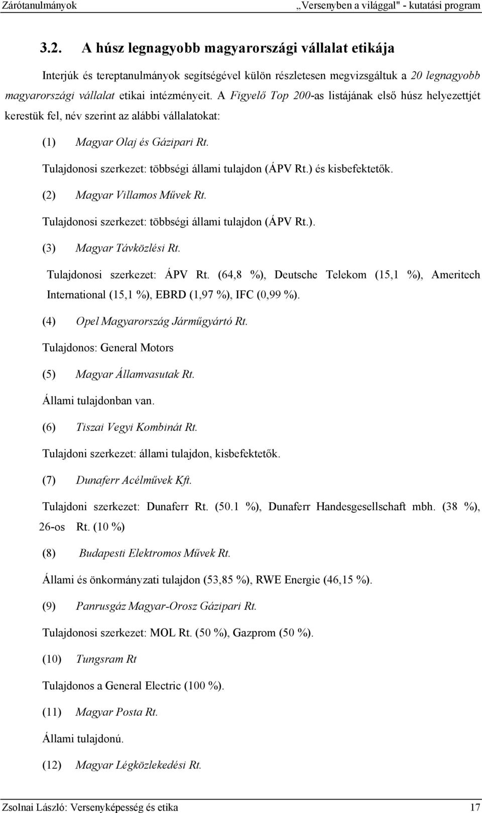 A Figyelő Top 200-as listájának első húsz helyezettjét kerestük fel, név szerint az alábbi vállalatokat: (1) Magyar Olaj és Gázipari Rt. Tulajdonosi szerkezet: többségi állami tulajdon (ÁPV Rt.