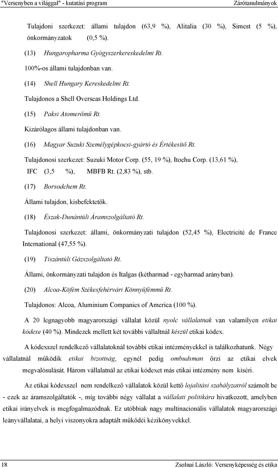 Kizárólagos állami tulajdonban van. (16) Magyar Suzuki Személygépkocsi-gyártó és Értékesítő Rt. Tulajdonosi szerkezet: Suzuki Motor Corp. (55, 19 %), Itochu Corp. (13,61 %), IFC (3,5 %), MBFB Rt.