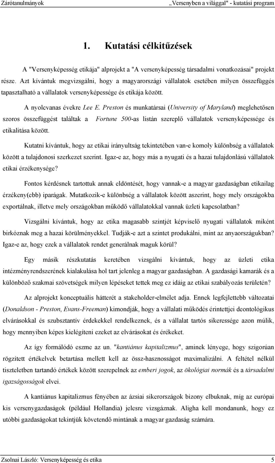 Preston és munkatársai (University of Maryland) meglehetősen szoros összefüggést találtak a Fortune 500-as listán szereplő vállalatok versenyképessége és etikalitása között.