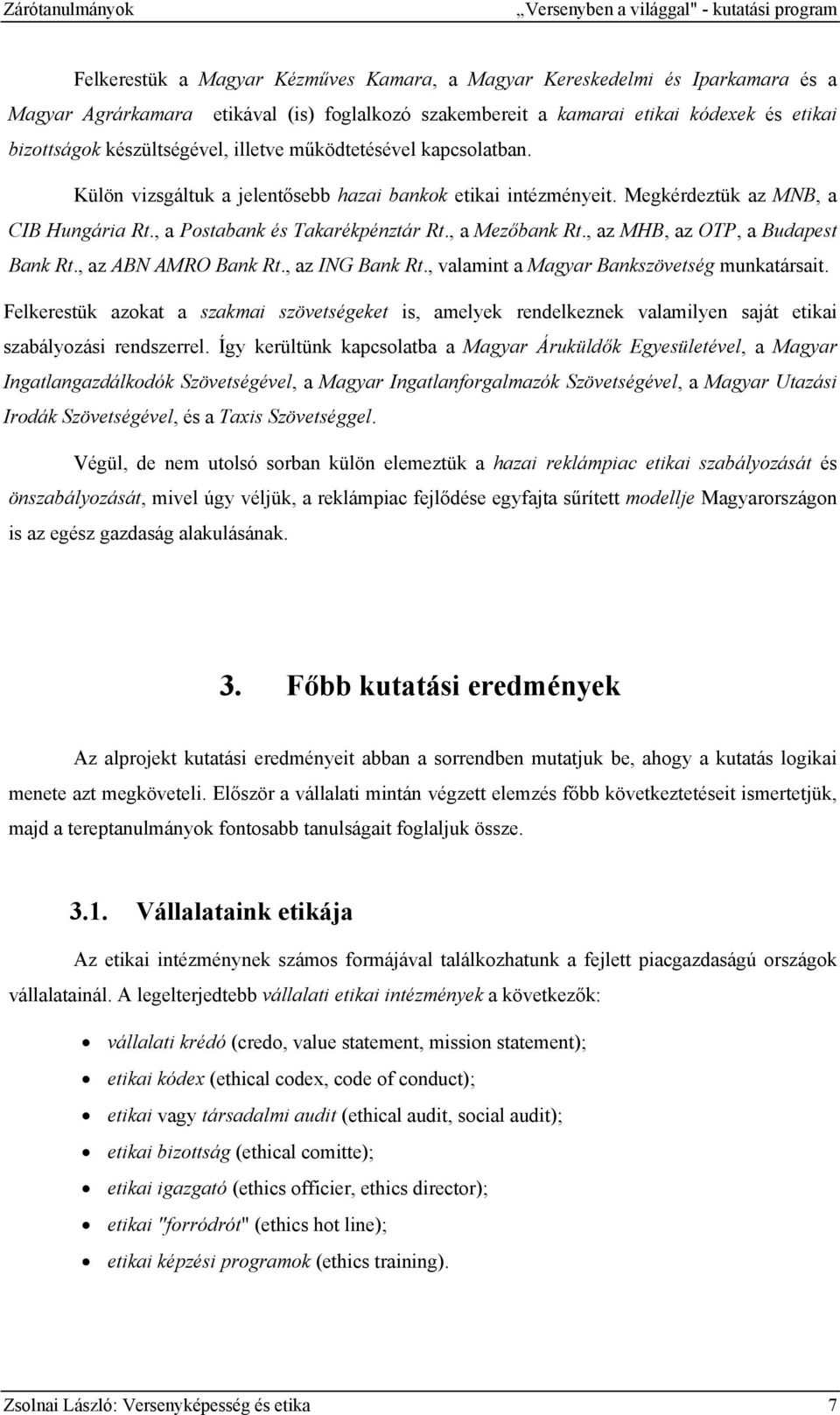 Megkérdeztük az MNB, a CIB Hungária Rt., a Postabank és Takarékpénztár Rt., a Mezőbank Rt., az MHB, az OTP, a Budapest Bank Rt., az ABN AMRO Bank Rt., az ING Bank Rt.