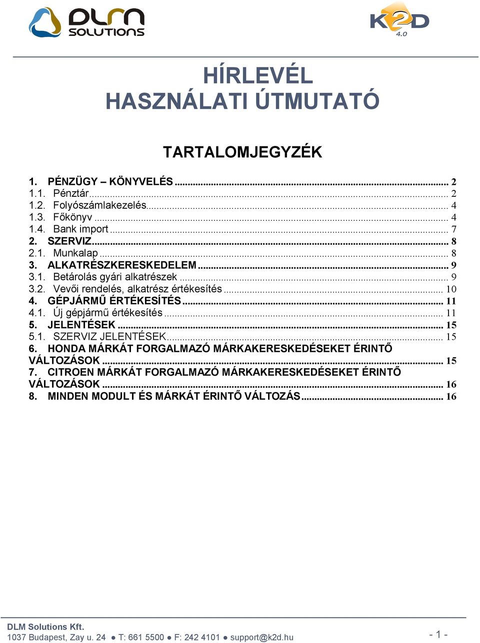 .. 10 4. GÉPJÁRMŰ ÉRTÉKESÍTÉS... 11 4.1. Új gépjármű értékesítés... 11 5. JELENTÉSEK... 15 5.1. SZERVIZ JELENTÉSEK... 15 6.