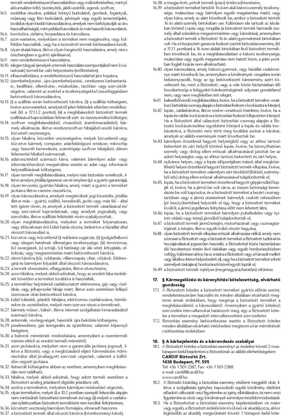 áru használhatóságát, mint például karcolások és más hasonló károsodások, 16.6. korrózióra, zárlatra, horpadásra és karcolásra, 16.7.