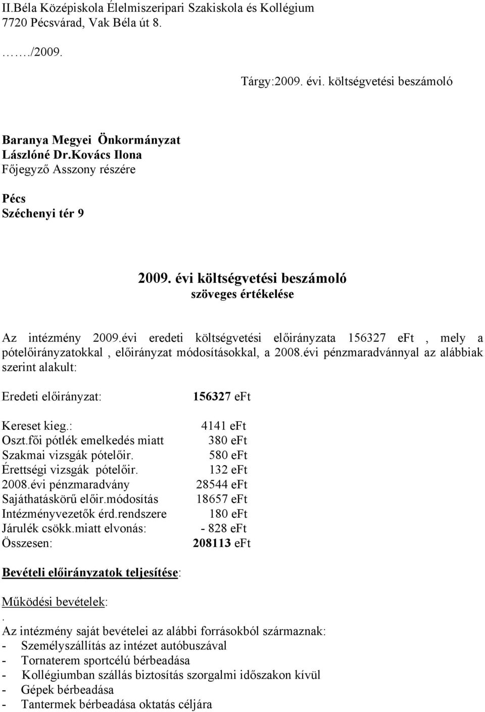 évi eredeti költségvetési előirányzata 156327 eft, mely a pótelőirányzatokkal, előirányzat módosításokkal, a 2008.évi pénzmaradvánnyal az alábbiak szerint alakult: Eredeti előirányzat: Kereset kieg.