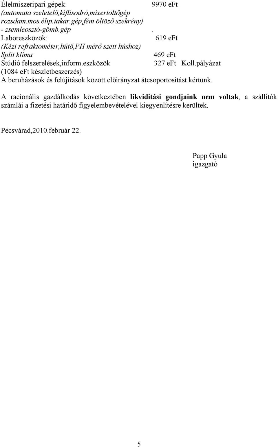 A racionális gazdálkodás következtében likviditási gondjaink nem voltak, a szállítók számlái a fizetési határidő figyelembevételével kiegyenlítésre