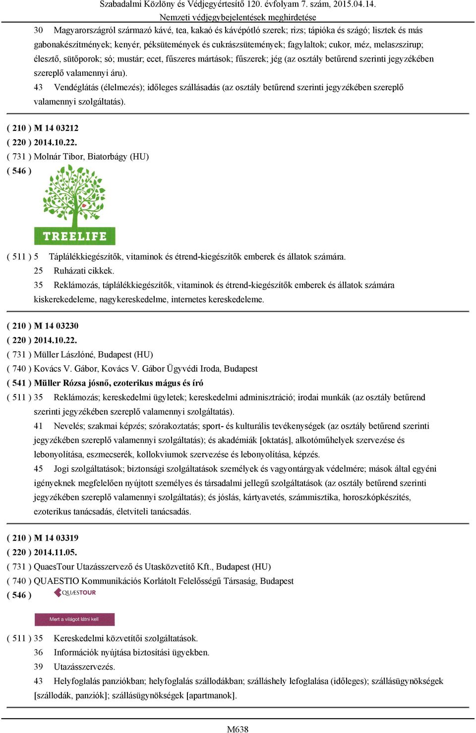 43 Vendéglátás (élelmezés); időleges szállásadás (az osztály betűrend szerinti jegyzékében szereplő valamennyi szolgáltatás). ( 210 ) M 14 03212 ( 220