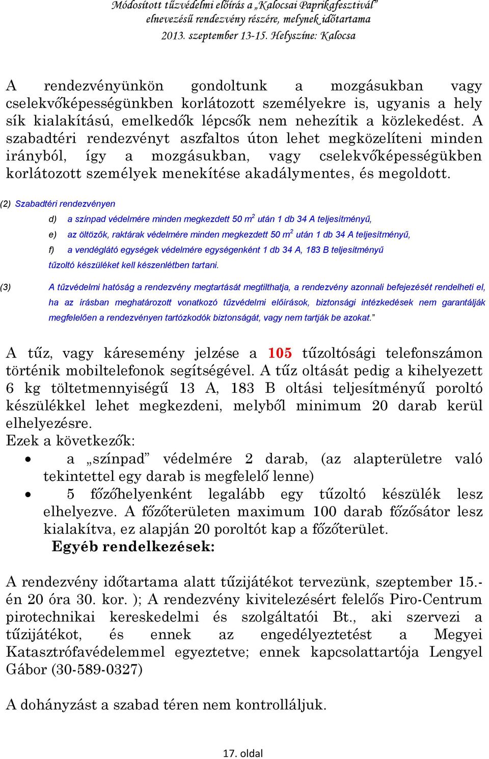 (2) Szabadtéri rendezvényen d) a színpad védelmére minden megkezdett 50 m 2 után 1 db 34 A teljesítményű, e) az öltözők, raktárak védelmére minden megkezdett 50 m 2 után 1 db 34 A teljesítményű, f) a