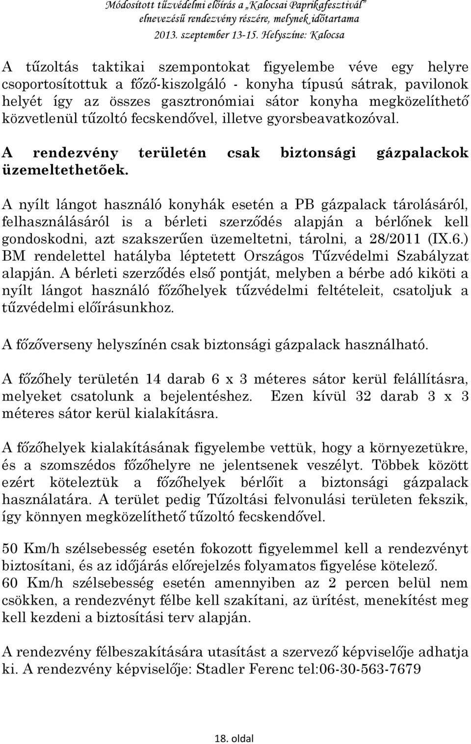 A nyílt lángot használó konyhák esetén a PB gázpalack tárolásáról, felhasználásáról is a bérleti szerződés alapján a bérlőnek kell gondoskodni, azt szakszerűen üzemeltetni, tárolni, a 28/2011 (IX.6.