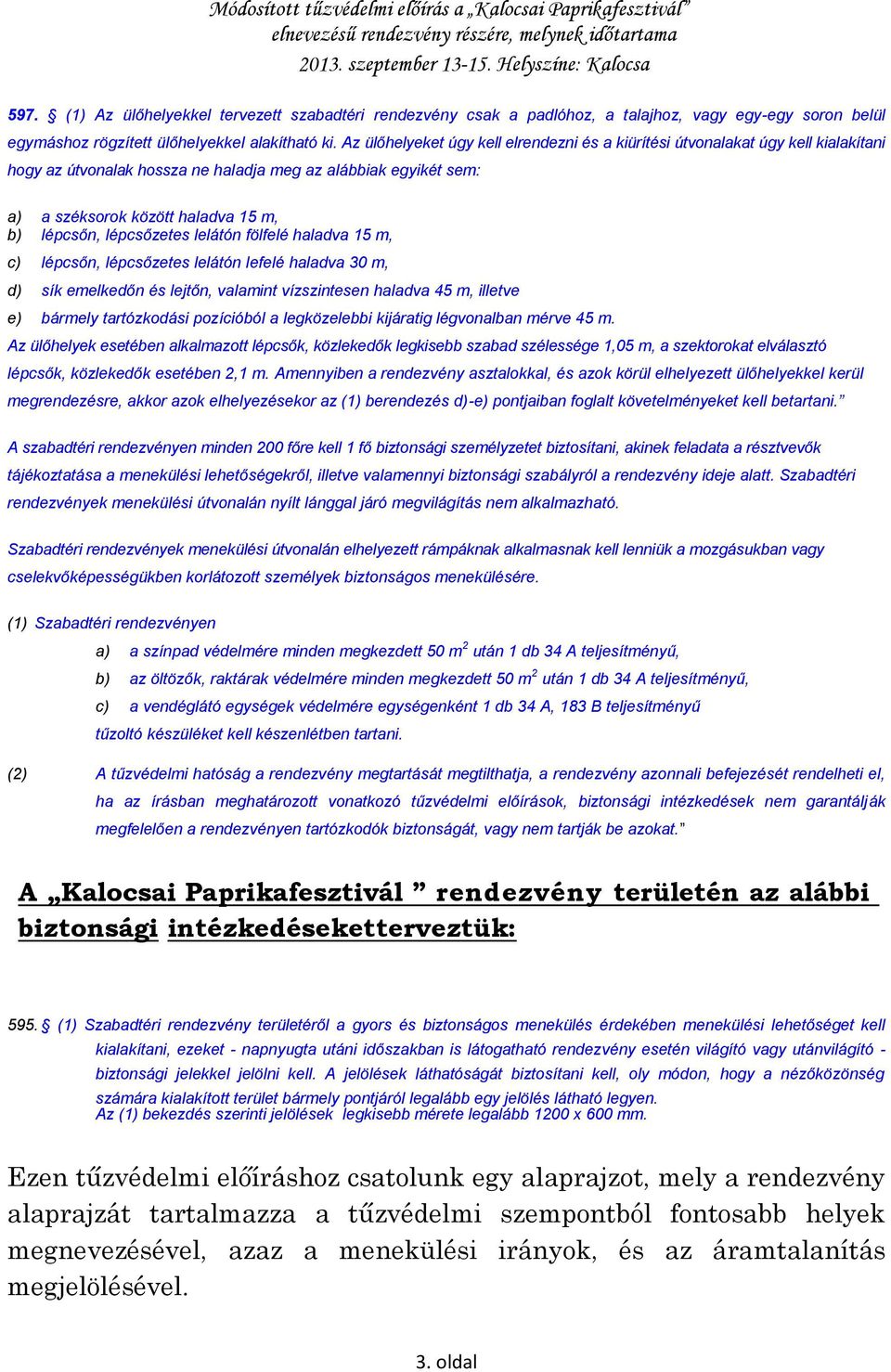 lépcsőzetes lelátón fölfelé haladva 15 m, c) lépcsőn, lépcsőzetes lelátón lefelé haladva 30 m, d) sík emelkedőn és lejtőn, valamint vízszintesen haladva 45 m, illetve e) bármely tartózkodási