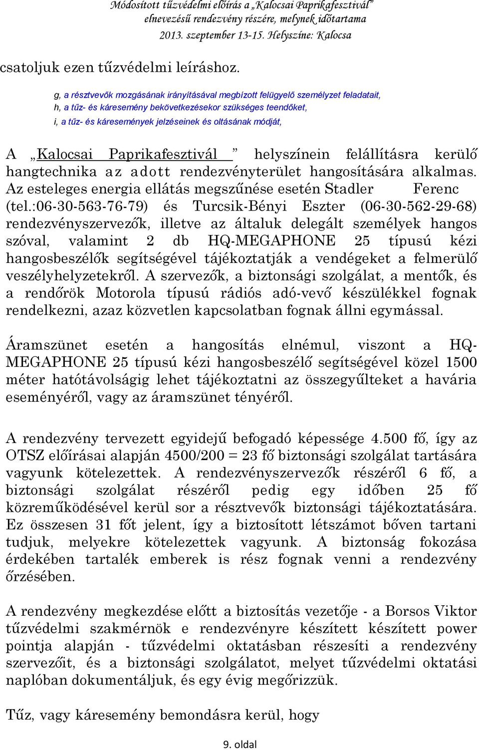 módját, A Kalocsai Paprikafesztivál helyszínein felállításra kerülő hangtechnika az adott rendezvényterület hangosítására alkalmas. Az esteleges energia ellátás megszűnése esetén Stadler Ferenc (tel.