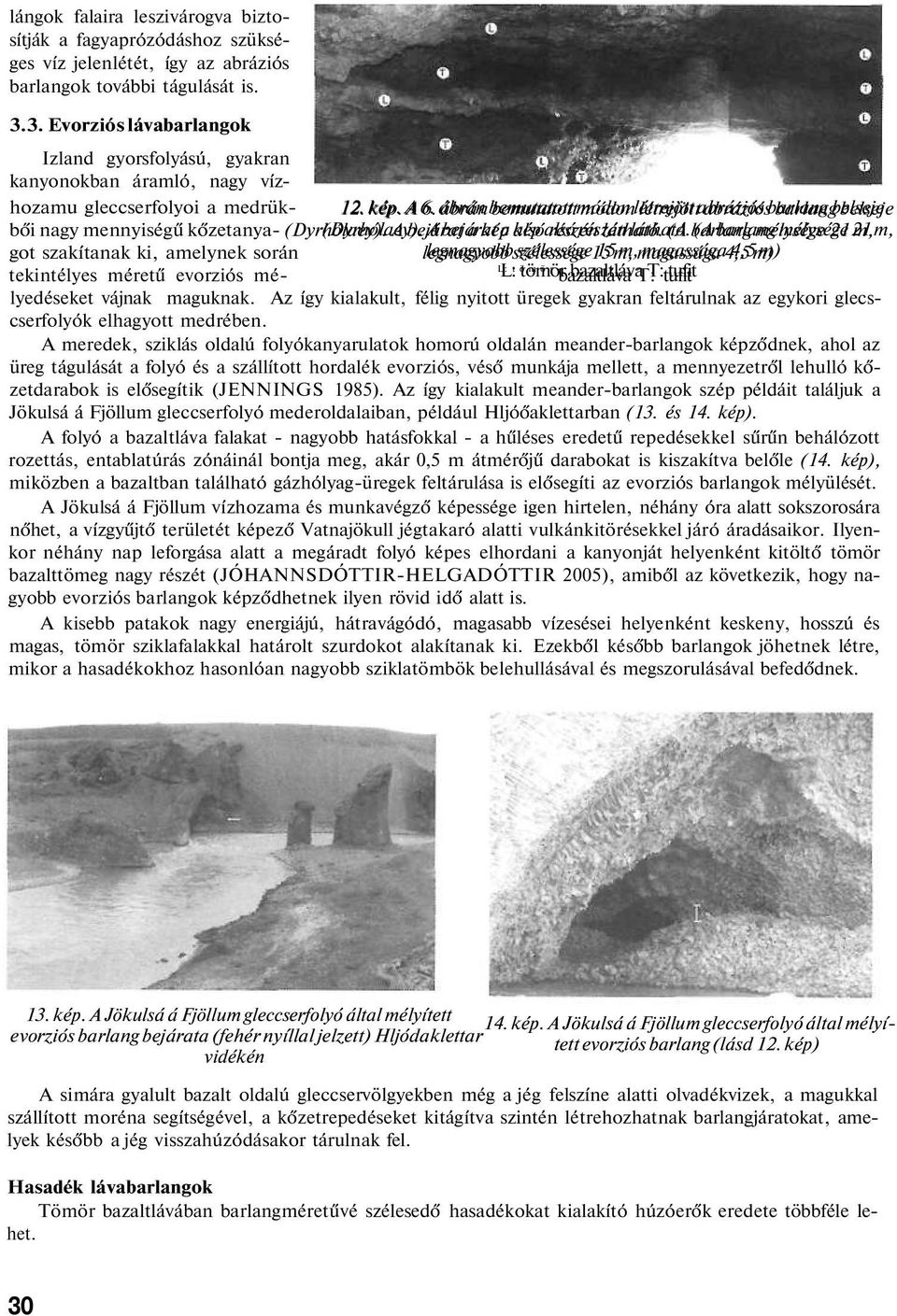 ábrán bemutatott módon létrejött abráziós barlang belseje bői nagy mennyiségű kőzetanya- (Dyrhólaey). A bejárat A bejárat a kép a alsó kép alsó részén részén látható.