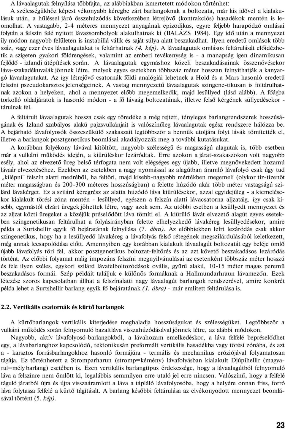 A vastagabb, 2-4 méteres mennyezet anyagának epizodikus, egyre feljebb harapódzó omlásai folytán a felszín felé nyitott lávazsombolyok alakulhatnak ki (BALÁZS 1984).