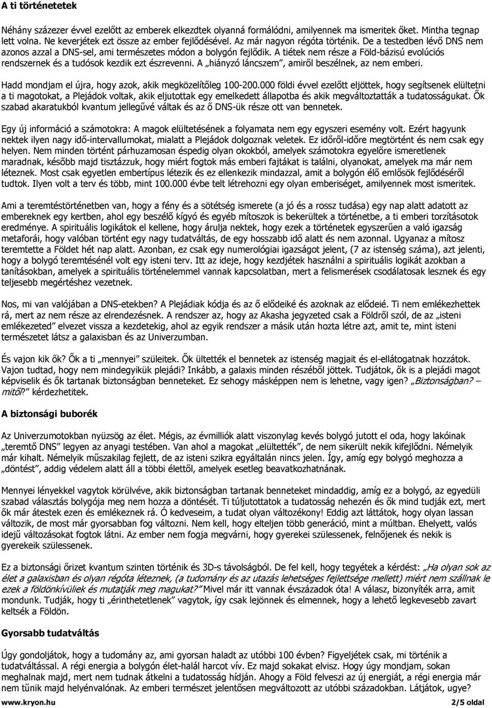 A tiétek nem része a Föld-bázisú evolúciós rendszernek és a tudósok kezdik ezt észrevenni. A hiányzó láncszem, amiről beszélnek, az nem emberi.