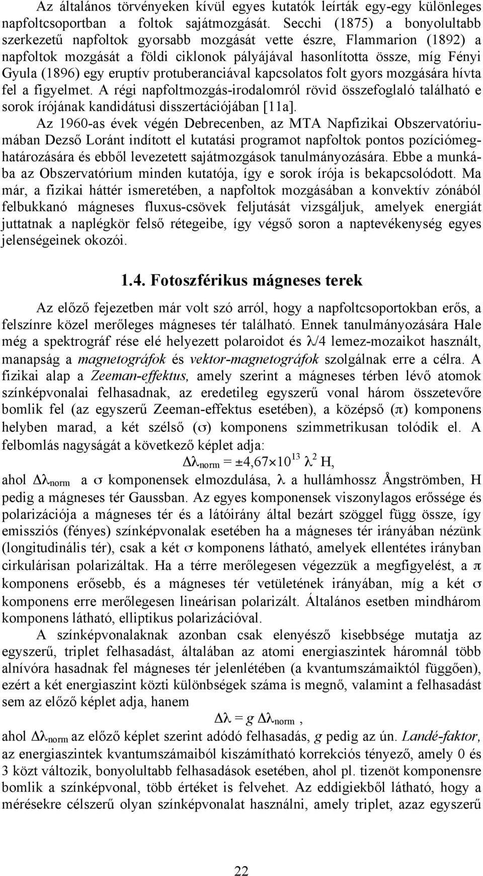 eruptív protuberanciával kapcsolatos folt gyors mozgására hívta fel a figyelmet. A régi napfoltmozgás-irodalomról rövid összefoglaló található e sorok írójának kandidátusi disszertációjában [11a].