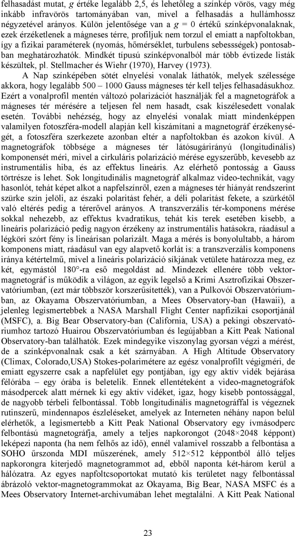 sebessségek) pontosabban meghatározhatók. Mindkét típusú színképvonalból már több évtizede listák készültek, pl. Stellmacher és Wiehr (1970), Harvey (1973).