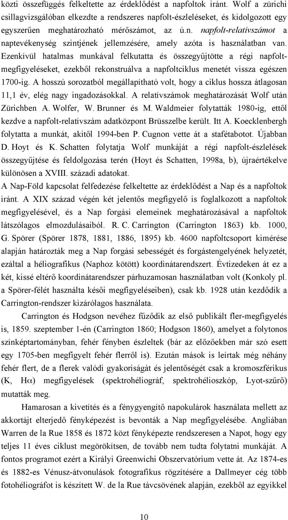 Ezenkívül hatalmas munkával felkutatta és összegyűjtötte a régi napfoltmegfigyeléseket, ezekből rekonstruálva a napfoltciklus menetét vissza egészen 1700-ig.