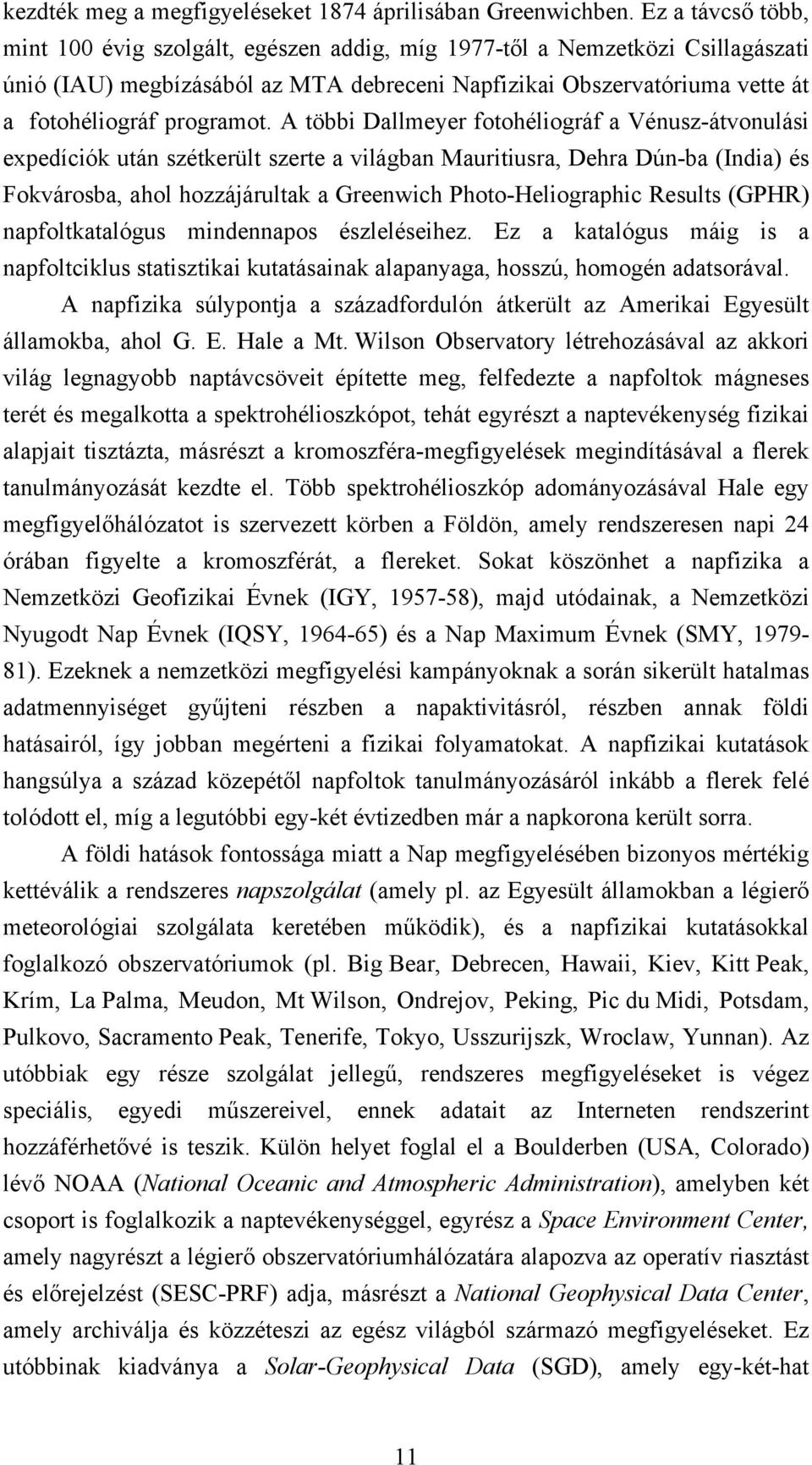 A többi Dallmeyer fotohéliográf a Vénusz-átvonulási expedíciók után szétkerült szerte a világban Mauritiusra, Dehra Dún-ba (India) és Fokvárosba, ahol hozzájárultak a Greenwich Photo-Heliographic