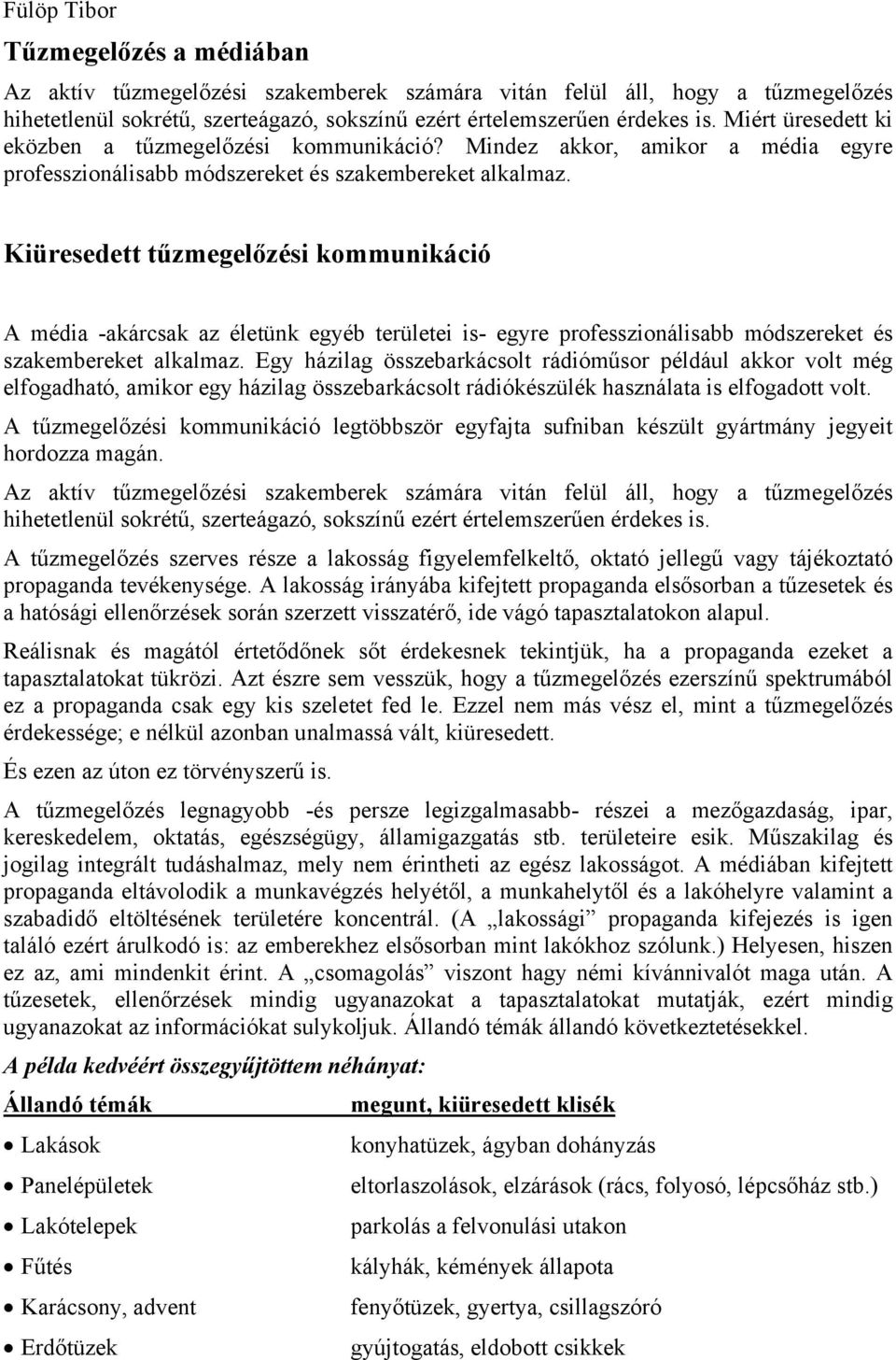 Kiüresedett tűzmegelőzési kommunikáció A média -akárcsak az életünk egyéb területei is- egyre professzionálisabb módszereket és szakembereket alkalmaz.