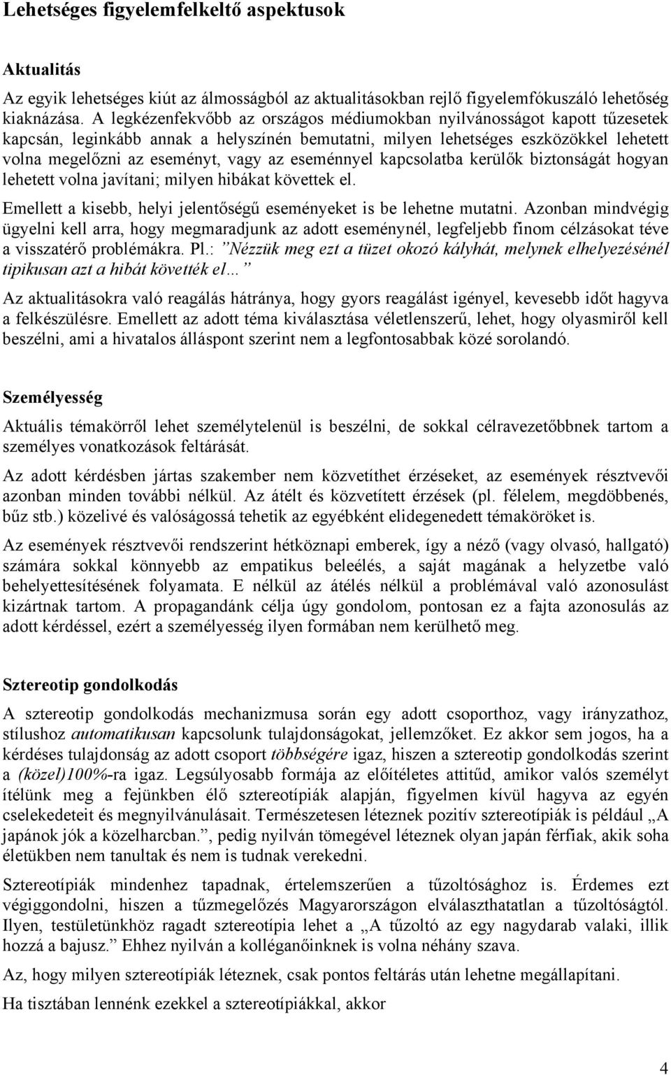 eseménnyel kapcsolatba kerülők biztonságát hogyan lehetett volna javítani; milyen hibákat követtek el. Emellett a kisebb, helyi jelentőségű eseményeket is be lehetne mutatni.