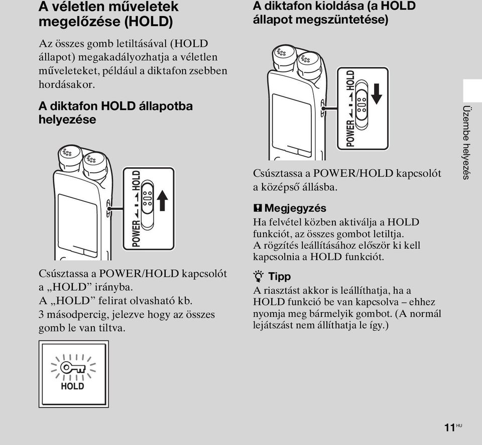 A diktafon kioldása (a HOLD állapot megszüntetése) Csúsztassa a POWER/HOLD kapcsolót a középső állásba. P Megjegyzés Ha felvétel közben aktiválja a HOLD funkciót, az összes gombot letiltja.