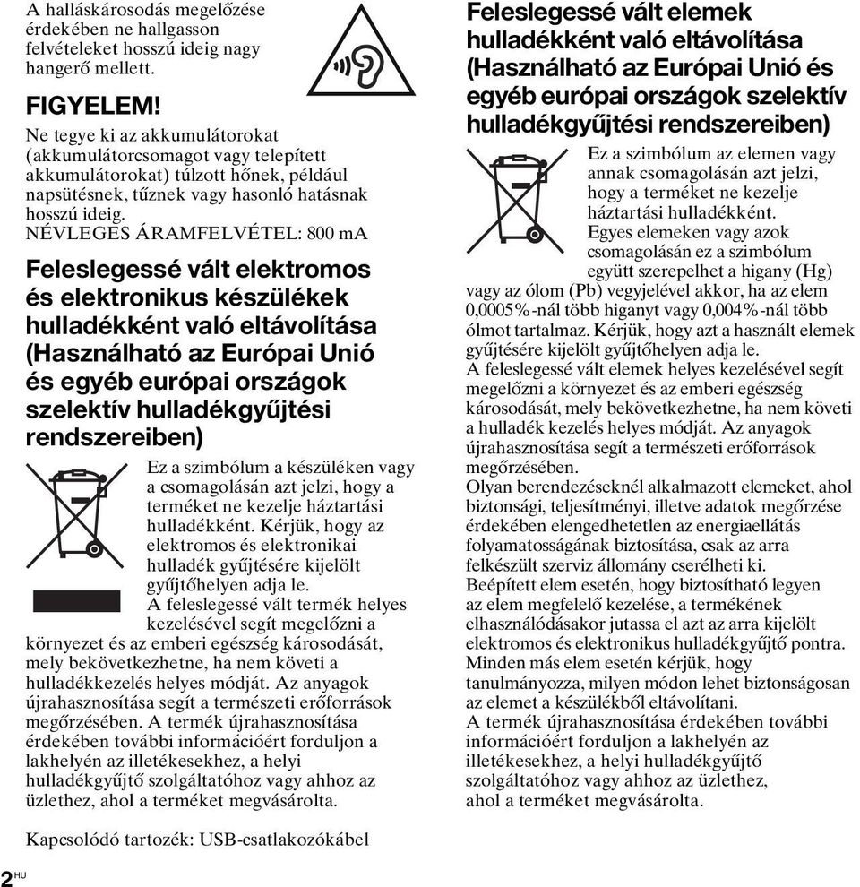 NÉVLEGES ÁRAMFELVÉTEL: 800 ma Feleslegessé vált elektromos és elektronikus készülékek hulladékként való eltávolítása (Használható az Európai Unió és egyéb európai országok szelektív hulladékgyűjtési