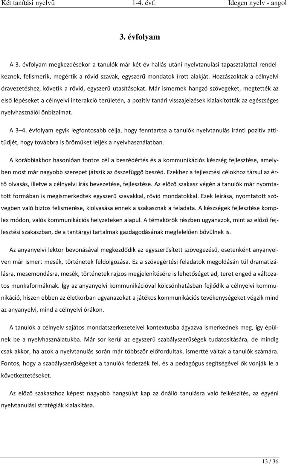 Már ismernek hangzó szövegeket, megtették az első lépéseket a nyelvi interakció területén, a pozitív tanári visszajelzések kialakították az egészséges nyelvhasználói önbizalmat. A 3 4.