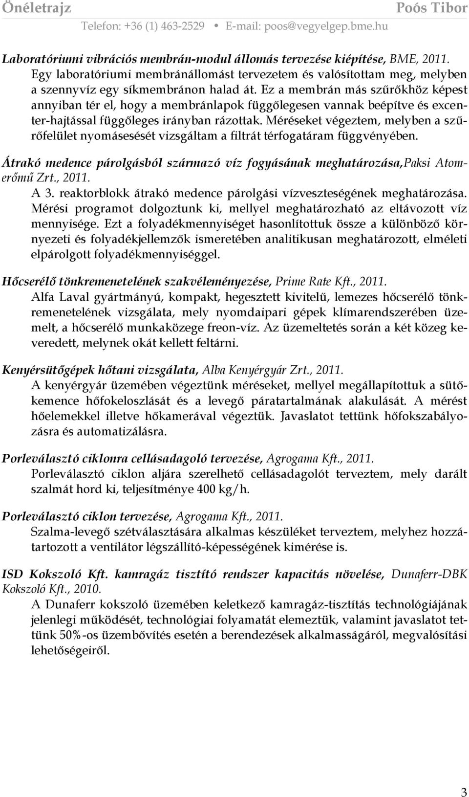 Méréseket végeztem, melyben a szűrőfelület nyomásesését vizsgáltam a filtrát térfogatáram függvényében. Átrakó medence párolgásból származó víz fogyásának meghatározása,paksi Atomerőmű Zrt., 2011.