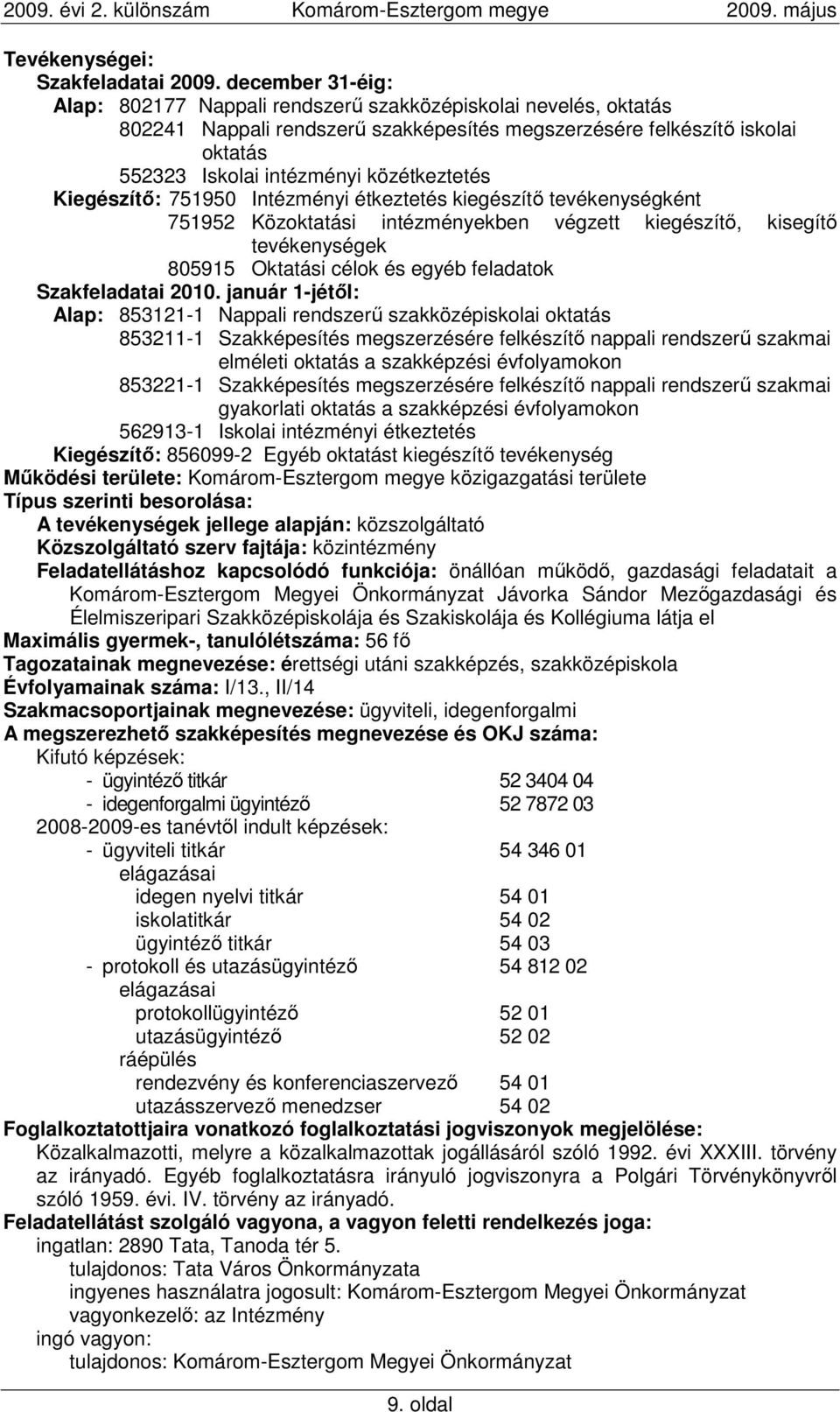 közétkeztetés Kiegészítı: 751950 Intézményi étkeztetés kiegészítı tevékenységként 751952 Közoktatási intézményekben végzett kiegészítı, kisegítı tevékenységek 805915 Oktatási célok és egyéb feladatok