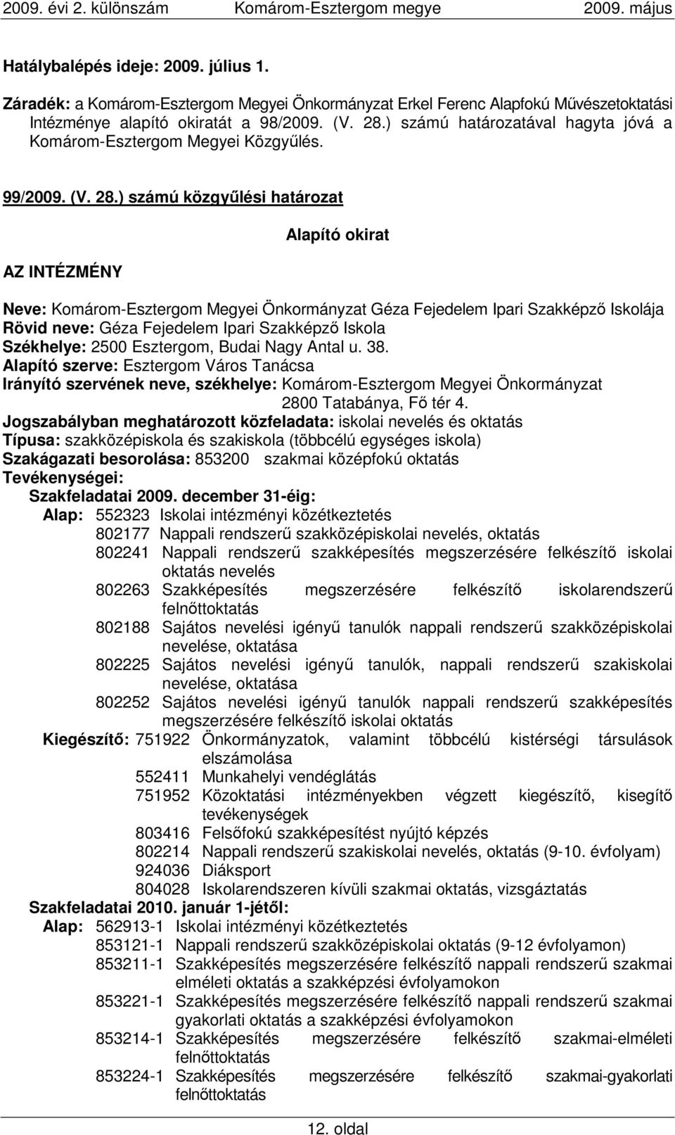 ) számú közgyőlési határozat Alapító okirat Neve: Komárom-Esztergom Megyei Önkormányzat Géza Fejedelem Ipari Szakképzı Iskolája Rövid neve: Géza Fejedelem Ipari Szakképzı Iskola Székhelye: 2500